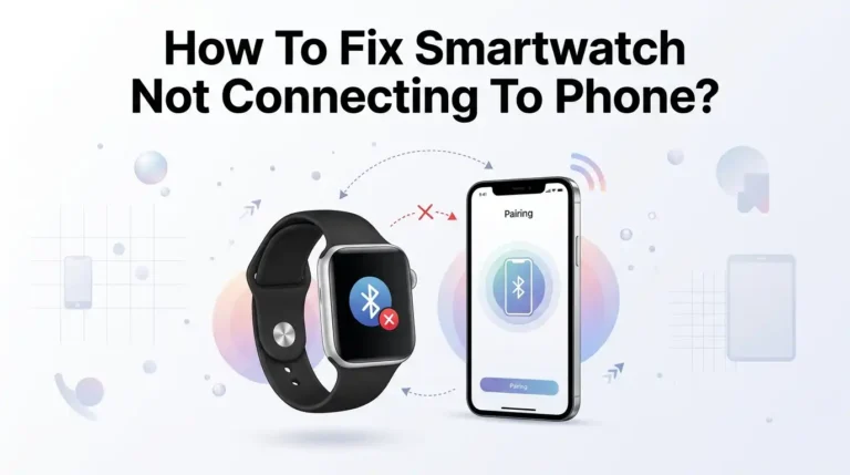 How To Fix Smartwatch Not Connecting To Phone?